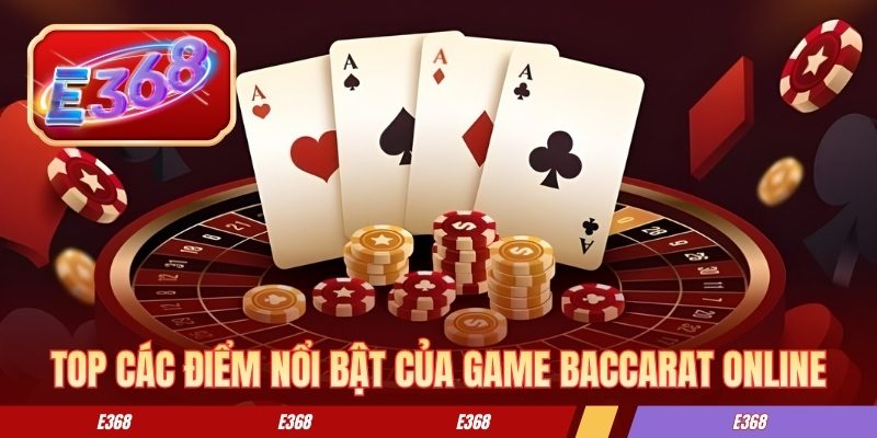 Top các điểm nổi bật của game baccarat online