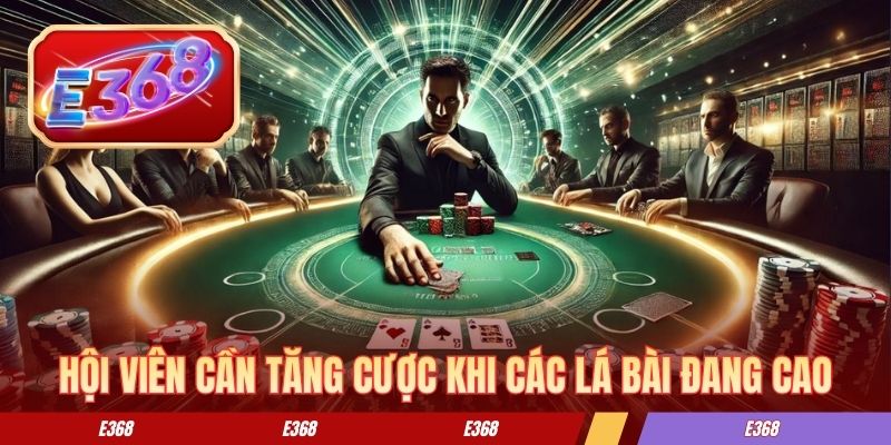 Hội viên cần tăng cược khi các lá bài đang cao