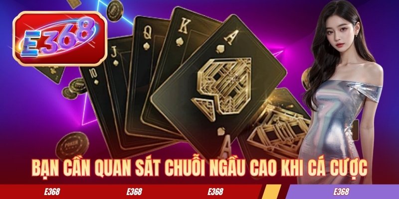 Bạn cần quan sát chuỗi ngầu cao khi cá cược