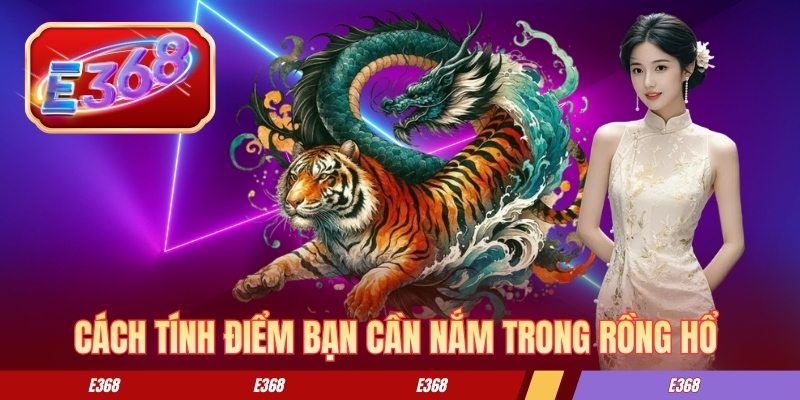 Cách tính điểm bạn cần nắm trong rồng hổ 