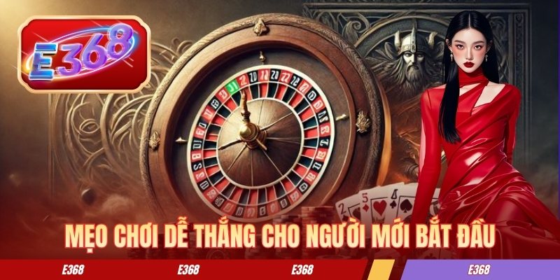 Roulette E368 - Kinh Nghiệm Chơi Hiệu Quả Cho Người Mới Mẹo chơi dễ thắng cho người mới bắt đầu