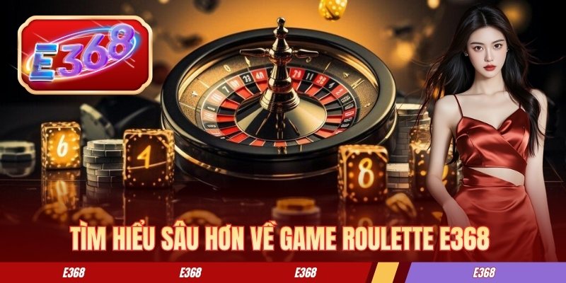 Roulette E368 - Kinh Nghiệm Chơi Hiệu Quả Cho Người Mới Tìm hiểu sâu hơn về game roulette E368