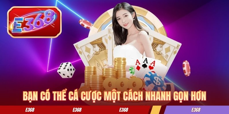 Bạn có thể cá cược một cách nhanh gọn hơn