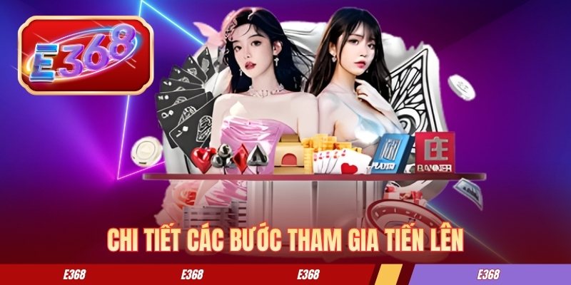 Chi tiết các bước tham gia tiến lên