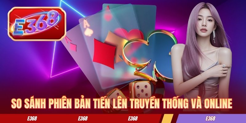 So sánh phiên bản tiến lên truyền thống và online 