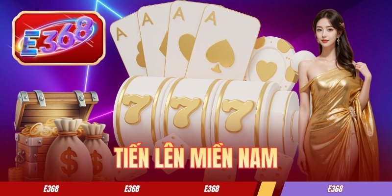 Tiến Lên Miền Nam - Trải Nghiệm Game Bài Hấp Dẫn Nhất E368
