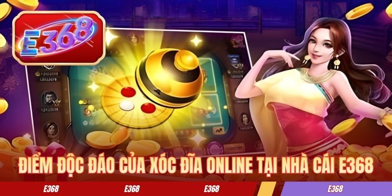 Điểm độc đáo của xóc đĩa online tại nhà cái E368 