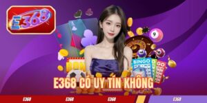 E368 Có Uy Tín Không? Thông Tin Cần Biết Trước Khi Cá Cược